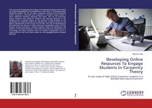 Imagen del vendedor de Developing Online Resources To Engage Students In Carpentry Theory : A case study of High School Carpentry students in a blended learning environment a la venta por AHA-BUCH GmbH