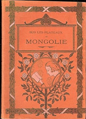 Sur les plateaux de Mongolie. Ouvrage couronné par l'Académie française, seize gravures et une carte