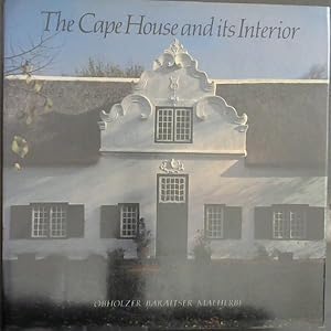 The Cape House and its Interior: An inquiry into the sources of Cape architecture & a survey of b...