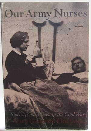 Image du vendeur pour Our Army Nurses - Stories from Women in the Civil War mis en vente par The BookChase