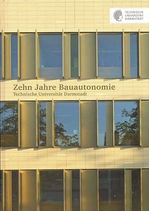Zehn Jahre Bauautonomie: Technische Universität Darmstadt. Hrsg.: Technische Universität Darmstadt.