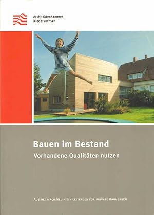 Bauen im Bestand: Vorhandene Qualitäten nutzen. Aus alt mach neu - ein Leitfaden für private Bauh...