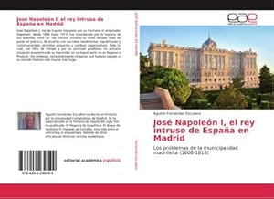 Immagine del venditore per Jos Napolen I, el rey intruso de Espaa en Madrid : Los problemas de la municipalidad madrilea (1808-1813) venduto da AHA-BUCH GmbH