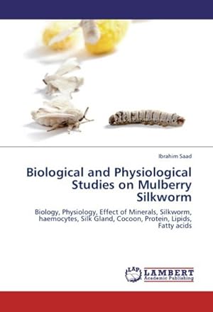 Seller image for Biological and Physiological Studies on Mulberry Silkworm : Biology, Physiology, Effect of Minerals, Silkworm, haemocytes, Silk Gland, Cocoon, Protein, Lipids, Fatty acids for sale by AHA-BUCH GmbH