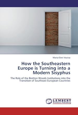 Seller image for How the Southeastern Europe is Turning into a Modern Sisyphus : The Role of the Bretton Woods Institutions into the Transition of Southeast European Countries for sale by AHA-BUCH GmbH