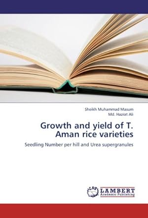 Seller image for Growth and yield of T. Aman rice varieties : Seedling Number per hill and Urea supergranules for sale by AHA-BUCH GmbH