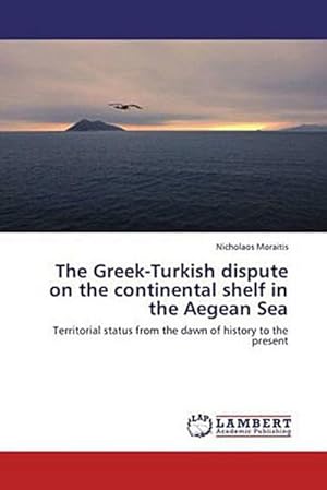Seller image for The Greek-Turkish dispute on the continental shelf in the Aegean Sea : Territorial status from the dawn of history to the present for sale by AHA-BUCH GmbH
