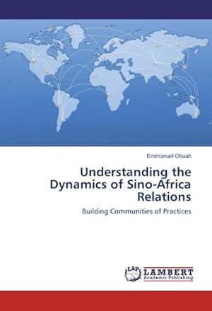 Seller image for Understanding the Dynamics of Sino-Africa Relations : Building Communities of Practices for sale by AHA-BUCH GmbH