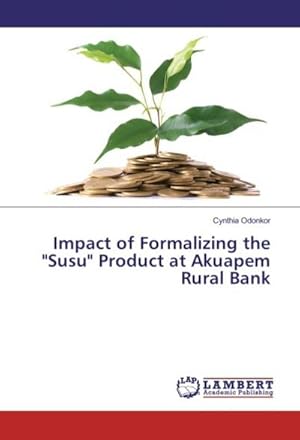 Imagen del vendedor de Impact of Formalizing the "Susu" Product at Akuapem Rural Bank a la venta por AHA-BUCH GmbH