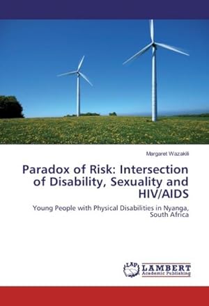 Imagen del vendedor de Paradox of Risk: Intersection of Disability, Sexuality and HIV/AIDS : Young People with Physical Disabilities in Nyanga, South Africa a la venta por AHA-BUCH GmbH