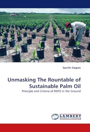 Immagine del venditore per Unmasking The Rountable of Sustainable Palm Oil : Principle and Criteria of RSPO in the Ground venduto da AHA-BUCH GmbH