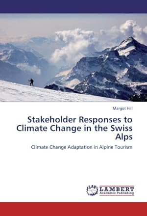 Imagen del vendedor de Stakeholder Responses to Climate Change in the Swiss Alps : Climate Change Adaptation in Alpine Tourism a la venta por AHA-BUCH GmbH
