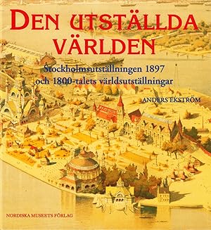 Seller image for Den utstllda vrlden. Stockholmsutstllningen 1897 och 1800-talets vrldsutstllningar. Illustrerad. for sale by Centralantikvariatet