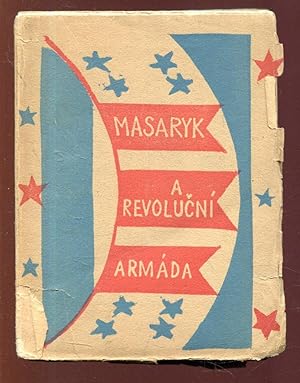 Masaryk a revolucni armada. Masarykovy projevy k legiim a o legiich v zahranicni revoluci [= Cest...