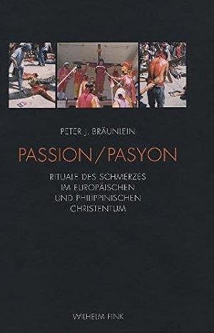 Passion = Pasyon. Rituale des Schmerzes im europäischen und philippinischen Christentum.