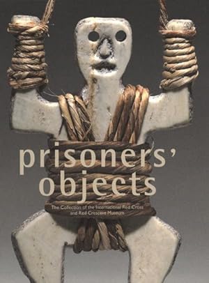 Imagen del vendedor de Prisoners' Objects : The Collection of the International Red Cross and Red Crescent Museum a la venta por GreatBookPrices