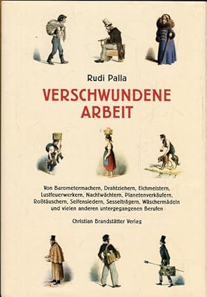 Verschwundene Arbeit. Von Barometermachern, Drahtziehern, Eichmeistern, Lustfeuerwerkern, Nachtwä...