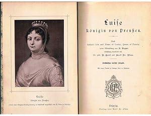 Luise Königin von Preußen. Nach Hudson`s Life and Times of Louisa, Queen of Prussia, unter Mitwir...