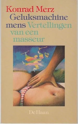 Bild des Verkufers fr Geluksmachine mens. Vertellingen van een masseur zum Verkauf von Graphem. Kunst- und Buchantiquariat