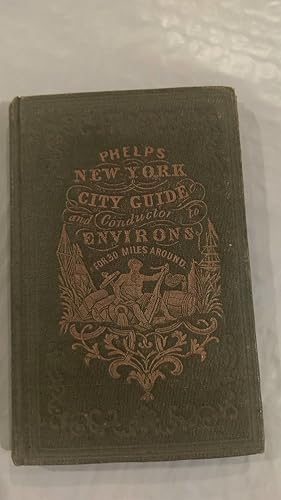 Seller image for Phelps' New York City Guide; Being A Pocket Directory For Strangers And Citizens To The Prominent Objects Of Interest In The Great Commercial Metropolis, And Conductor To Its Environs. for sale by Mark Henderson