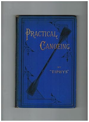 PRACTICAL CANOEING: A TREATISE ON THE MANAGEMENT AND HANDLING OF CANOES