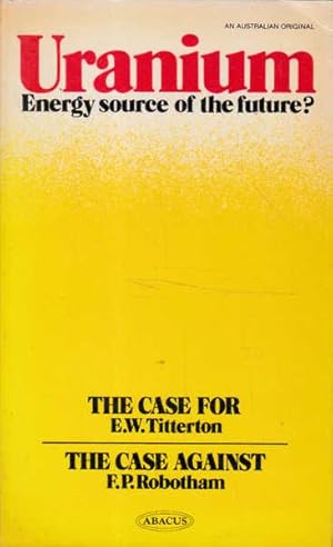 Seller image for Uranium: Energy Source of the Future?; The Case for, The Case Against for sale by Goulds Book Arcade, Sydney