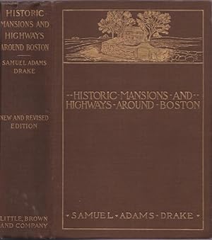 Historic Mansions and Highways Around Boston being a New and Revised Edition of Old Landmarks and...
