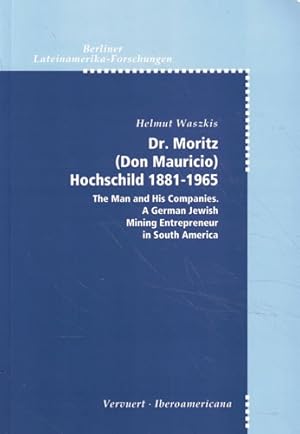 Seller image for Dr. Moritz (Don Mauricio) Hoschschild 1881-1965. The Man and His Companies. A German Jewish. Mining Entrepreneur in South Americ for sale by Librera Cajn Desastre