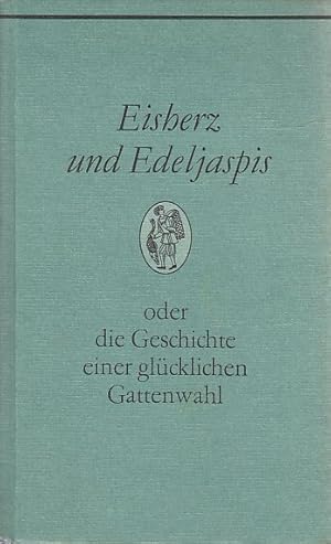 Eisherz und Edeljaspis oder die Geschichte einer glücklichen Gattenwahl. Ein Roman aus der Ming-Z...