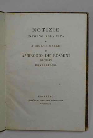 Notizie intorno alla vita e a molte opere de Ambrogio de' Rosmini Serbati roveretano.