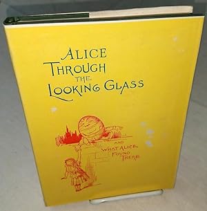 ALICE THROUGH THE LOOKING GLASS and What Alice Found There