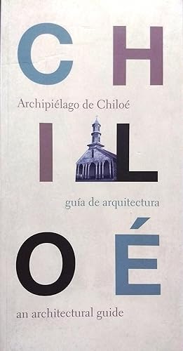 Archipiélago de Chiloé. Guía de Arquitectura = An Archtectural Guide