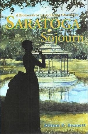 Saratoga Sojourn: A Biography of Ellen Hardin Walworth