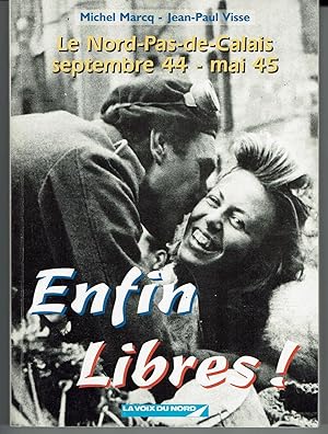 Le Nord-Pas-de-Calais, septembre 44 - mai 45. Enfin Libres !