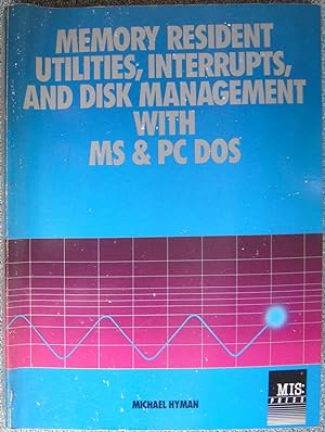 Immagine del venditore per Memory Resident Utilities, Interrupts and Disk Management with M.S.and P.C.-DOS (Management Information Systems) venduto da Hanselled Books