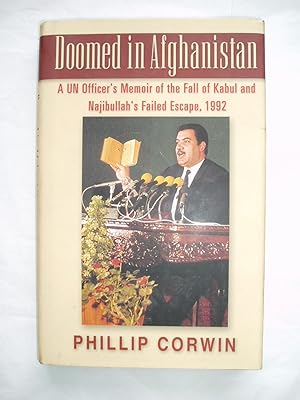 Doomed in Afghanistan : A UN Officer's Memoir of the Fall of Kabul and Najibullah's Failed Escape...