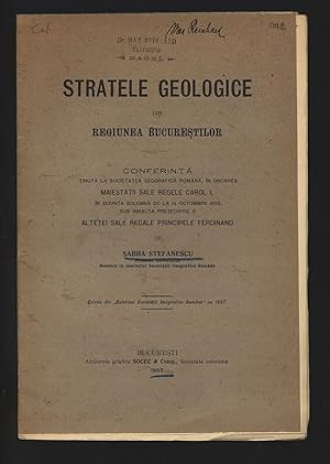 STRATELE GEOLOGICE DIN REGIUNEA BUCURESTILOR. Extras din "Buletinul Societatii Geografice Romane"...