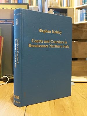 COURTS AND COURTIERS IN RENAISSANCE NORTHERN ITALY