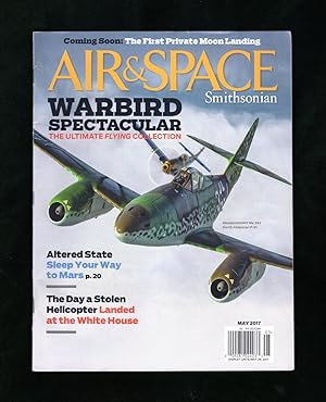 Air & Space Smithsonian - May 2017. Warbird Spectacular. Sleep to Mars; Stolen Helicopter at Whit...