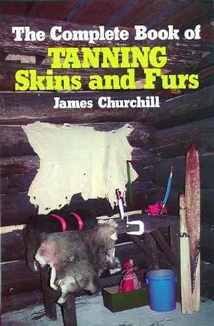 Imagen del vendedor de The Complete Book of Tanning Skins and Furs (Hardcover) a la venta por Grand Eagle Retail