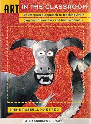 Art in the Classroom: An Integrated Approach to Teaching Art in Canadian Elementary and Middle Sc...