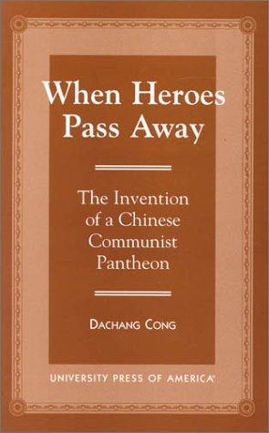 When Heroes Pass Away: The Invention of a Chinese Communist Pantheon