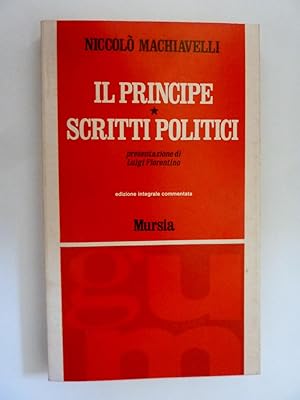 IL PRINCIPE - SCRITTI POLITICI Presentazione di Luigi Fiorentino. Edizione integrale commentata