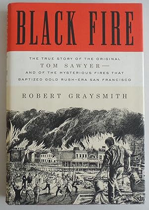 Seller image for Black Fire: The True Story of the Original Tom Sawyer--and of the Mysterious Fires That Baptized Gold Rush-Era San Francisco for sale by Sklubooks, LLC