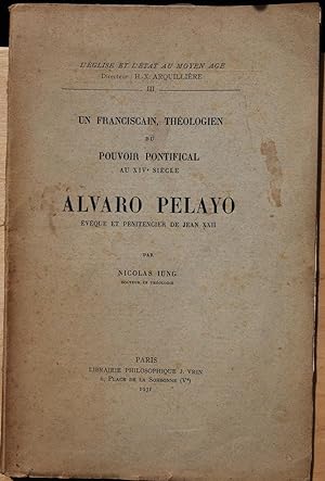 Alvaro Pelayo, évêque et pénitencier de Jean XXII. Un Franciscain, théologien du pouvoir pontific...