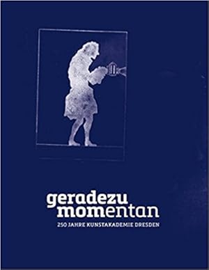 Immagine del venditore per Geradezu momentan : 250 Jahre Kunstakademie Dresden - Ein Ausstellungsessay. venduto da BuchKunst-Usedom / Kunsthalle