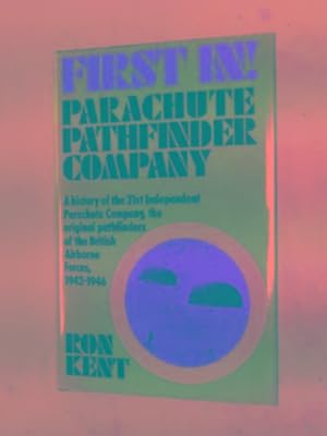 Seller image for First In! Parachute Pathfinder Company: a history of the 21st Independent Parachute Company, the original pathfinders of British Airborne Forces 1942-1946 for sale by Cotswold Internet Books