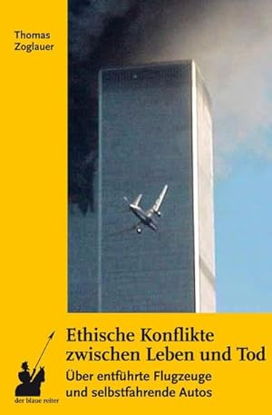 Bild des Verkufers fr Ethische Konflikte zwischen Leben und Tod : ber entfhrte Flugzeuge und selbstfahrende Autos zum Verkauf von AHA-BUCH GmbH