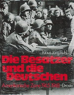 Die Besatzer und die Deutschen. Amerikanische Zone 1945 - 1958