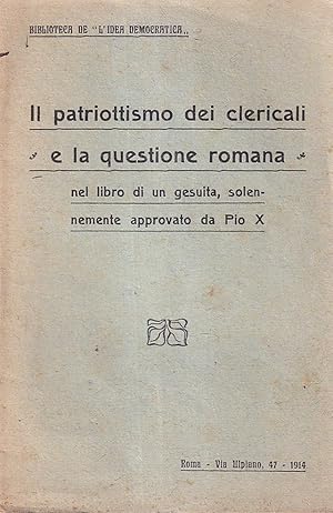 Seller image for Il patriottismo dei clericali e la questione romana nel libro di un gesuita, solennemente approvato da Pio X for sale by Il Salvalibro s.n.c. di Moscati Giovanni